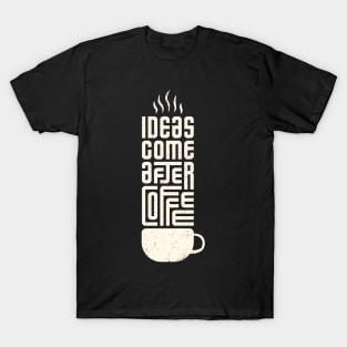 Ideas Come After Coffee T-Shirt